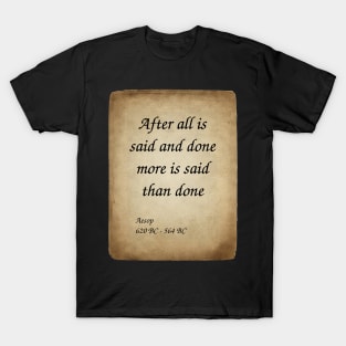 Aesop, Greek Author and Fabulist. After all is said and done more is said than done. T-Shirt